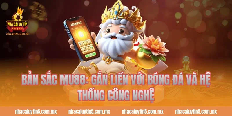 Bản sắc MU88: Gắn liền với bóng đá và hệ thống công nghệ