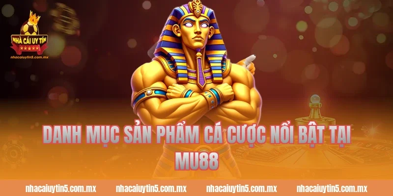 Danh mục sản phẩm cá cược nổi bật tại MU88