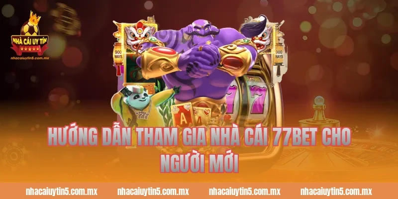 Hướng dẫn tham gia nhà cái 77bet cho người mới
