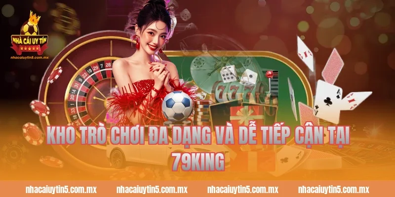 Kho trò chơi đa dạng và dễ tiếp cận tại 79king