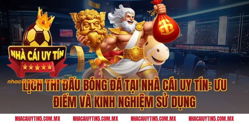 Lịch thi đấu bóng đá tại Nhà cái uy tín: Ưu điểm và kinh nghiệm sử dụng