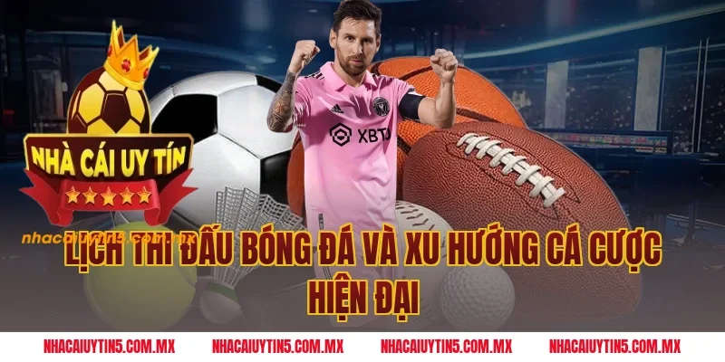 Lịch thi đấu bóng đá và xu hướng cá cược hiện đại