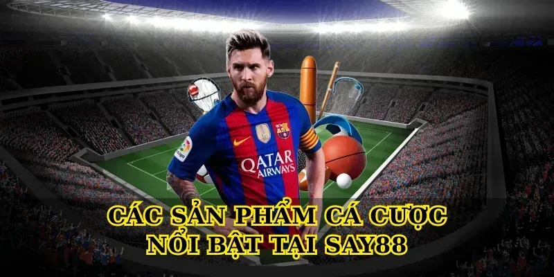 Các Sản Phẩm Cá Cược Nổi Bật Tại Say88