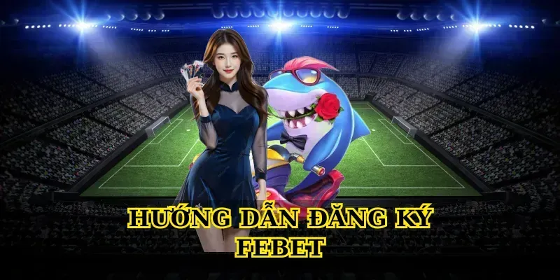 Hướng dẫn đăng ký Febet