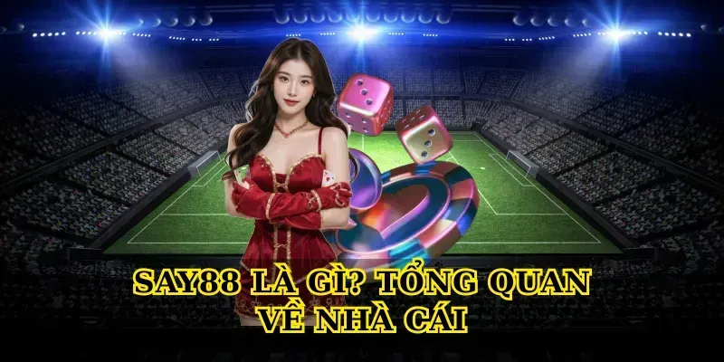 Say88 Là Gì? Tổng Quan Về Nhà Cái